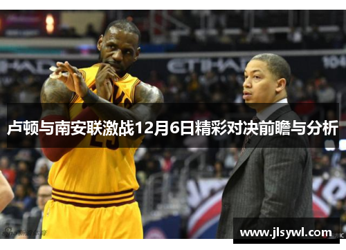卢顿与南安联激战12月6日精彩对决前瞻与分析