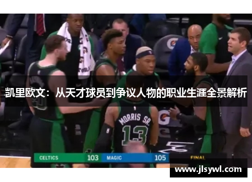 凯里欧文：从天才球员到争议人物的职业生涯全景解析